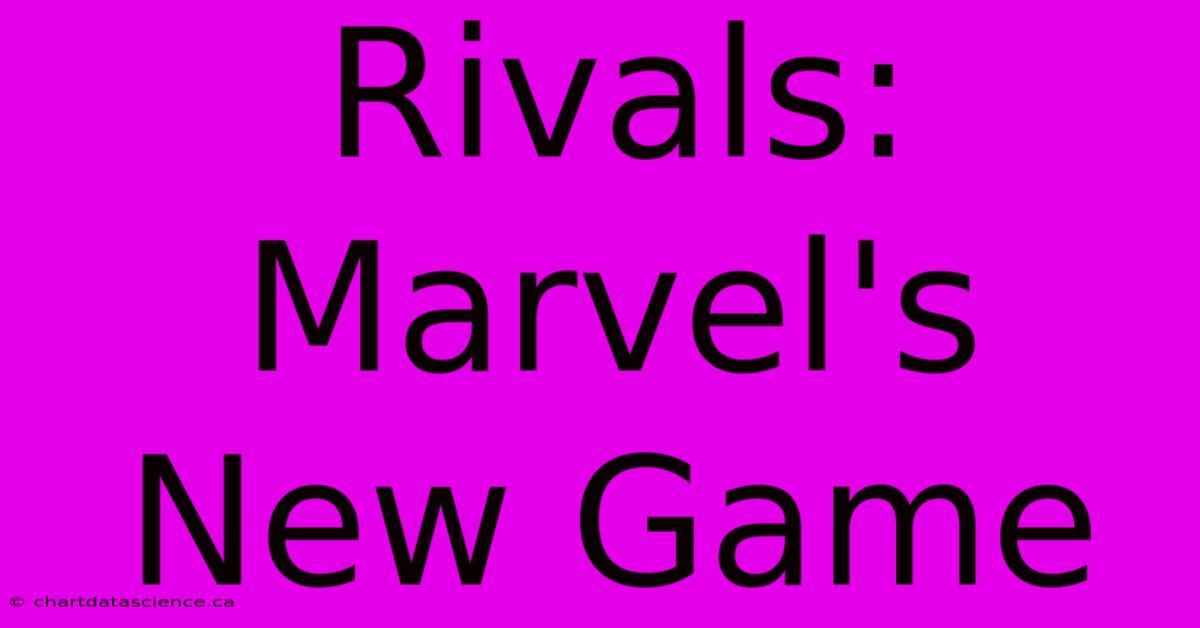 Rivals: Marvel's New Game