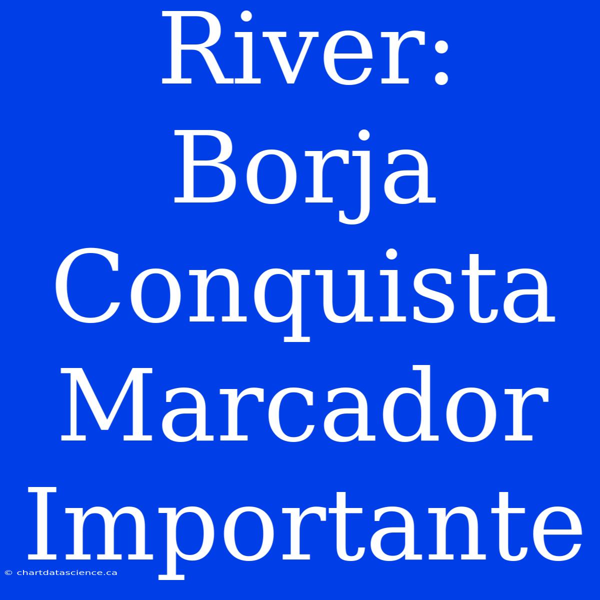 River: Borja Conquista Marcador Importante