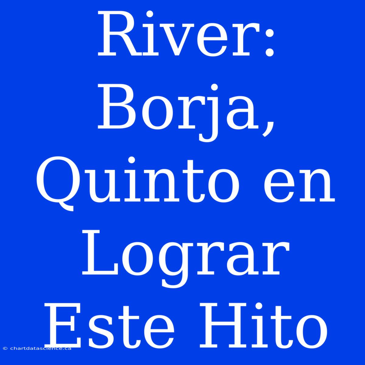 River: Borja, Quinto En Lograr Este Hito