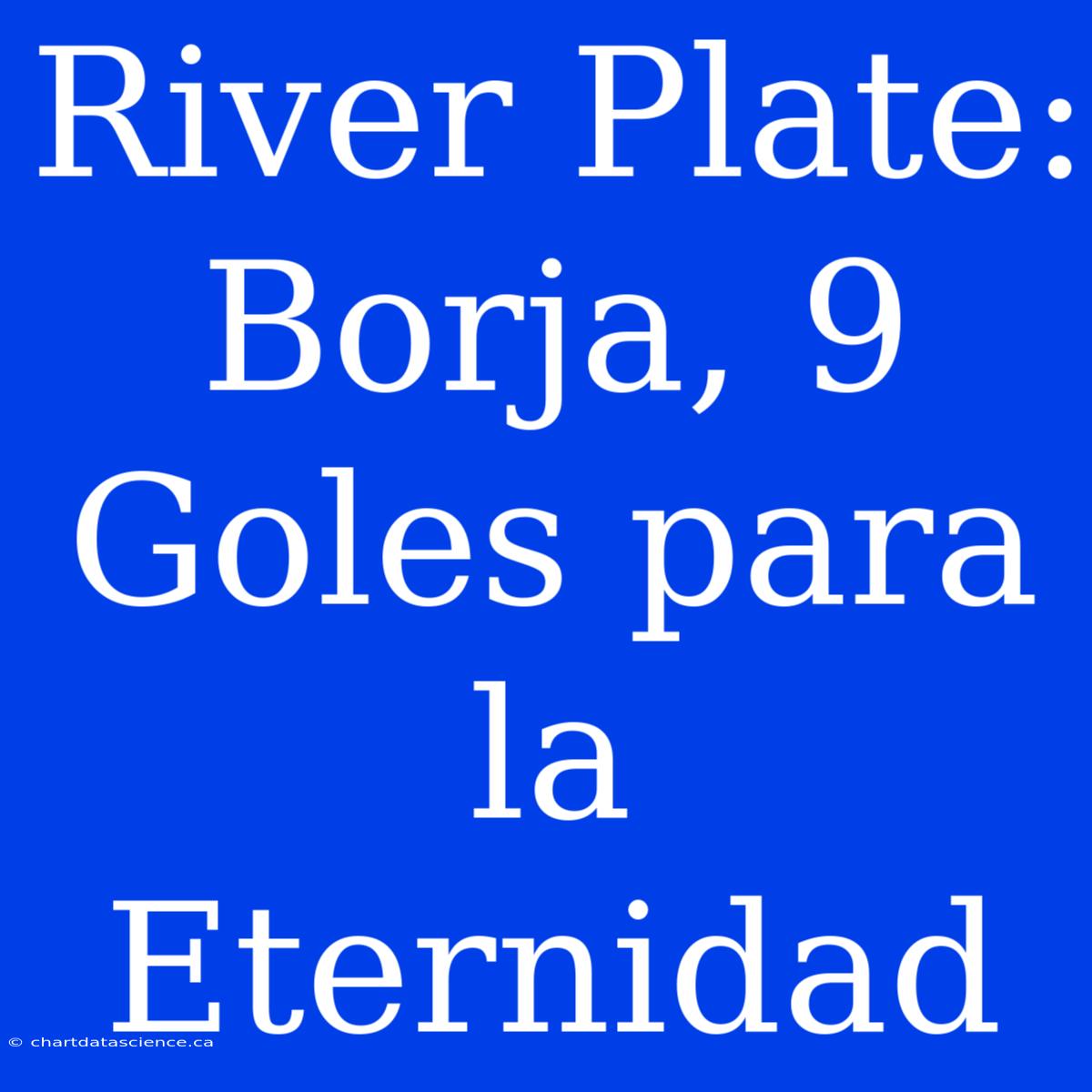 River Plate: Borja, 9 Goles Para La Eternidad