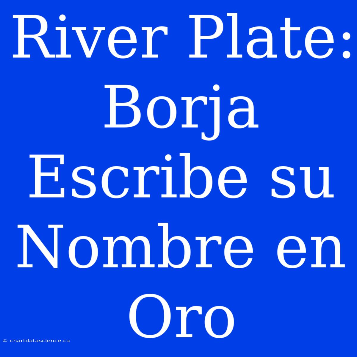 River Plate: Borja Escribe Su Nombre En Oro