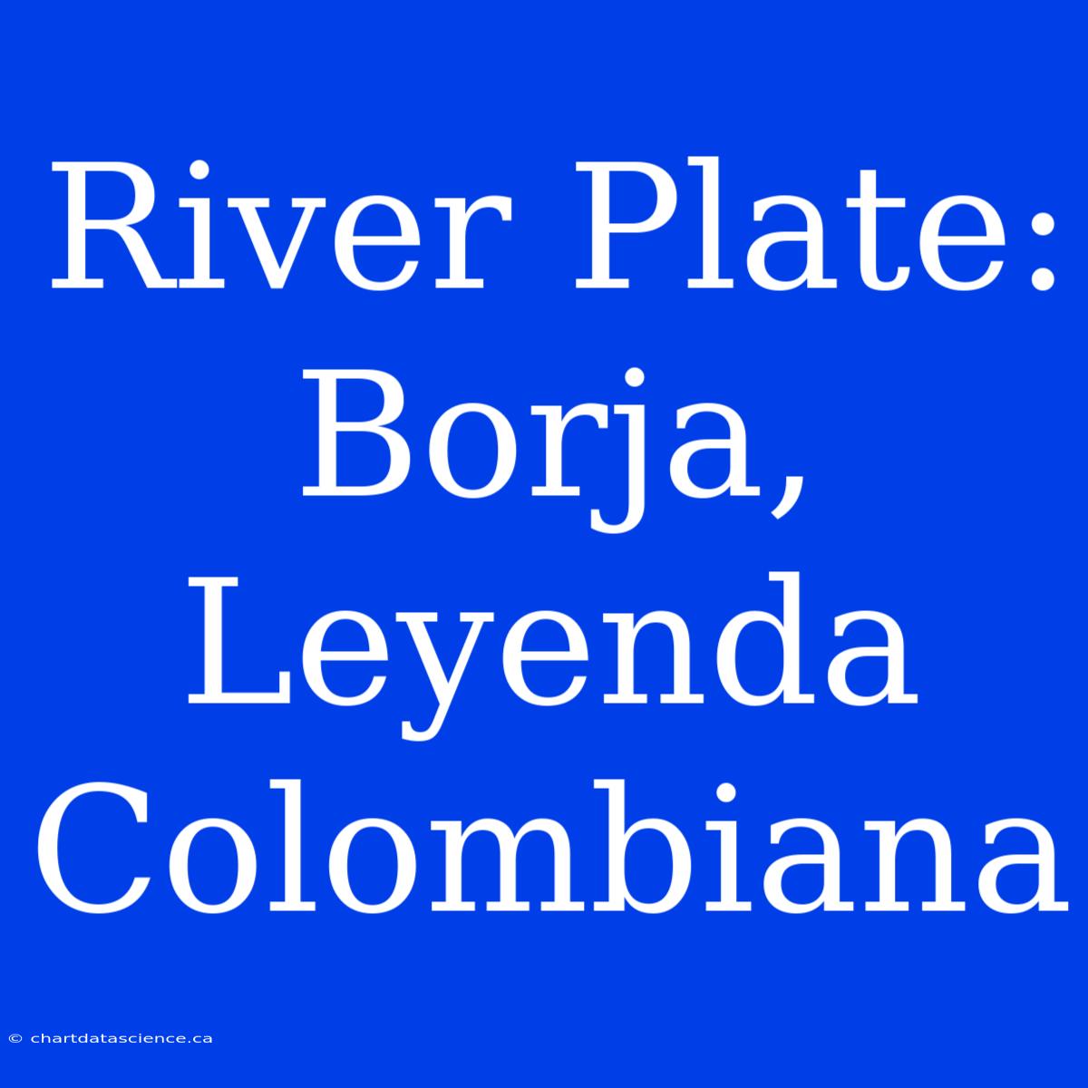 River Plate: Borja, Leyenda Colombiana