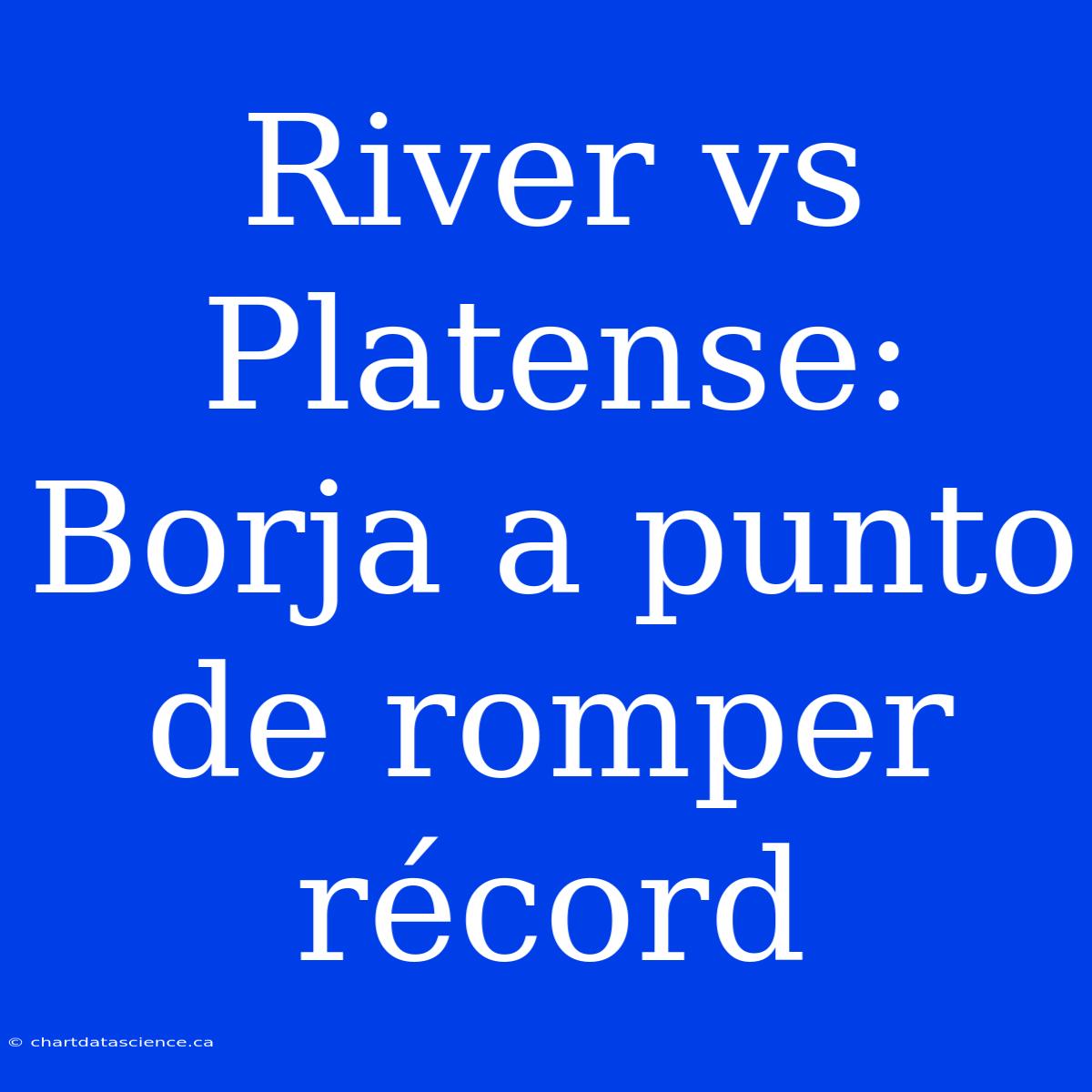 River Vs Platense: Borja A Punto De Romper Récord