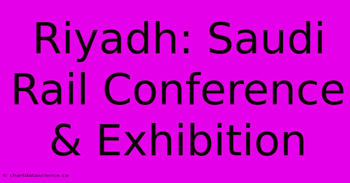 Riyadh: Saudi Rail Conference & Exhibition