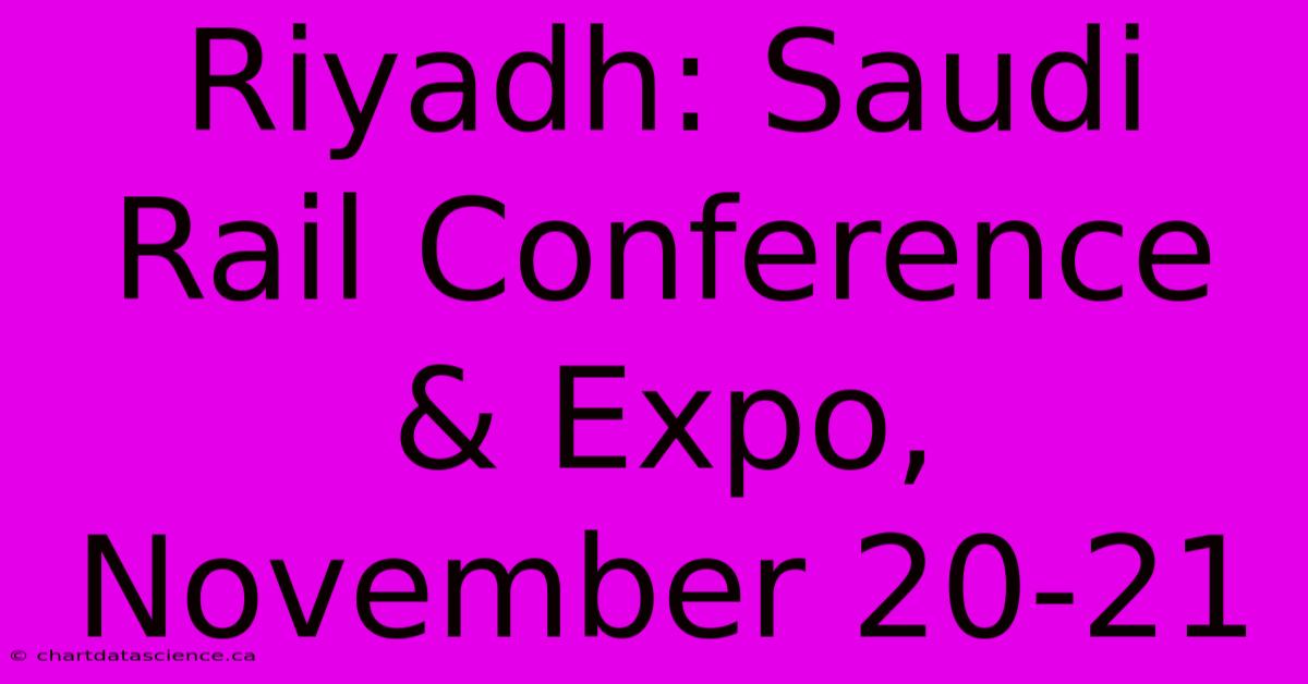 Riyadh: Saudi Rail Conference & Expo, November 20-21