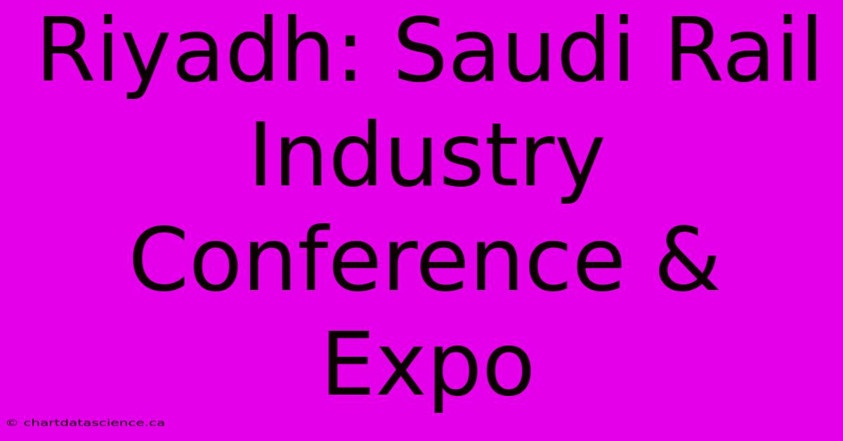 Riyadh: Saudi Rail Industry Conference & Expo 