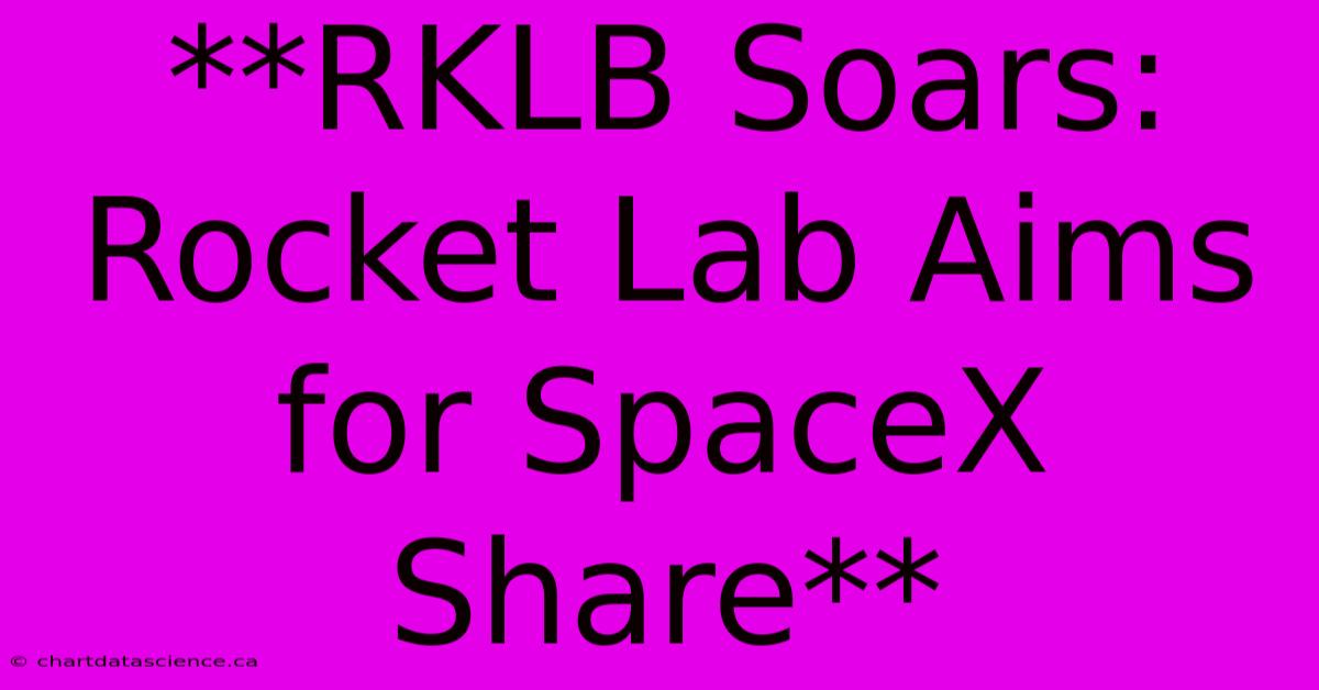 **RKLB Soars: Rocket Lab Aims For SpaceX Share**