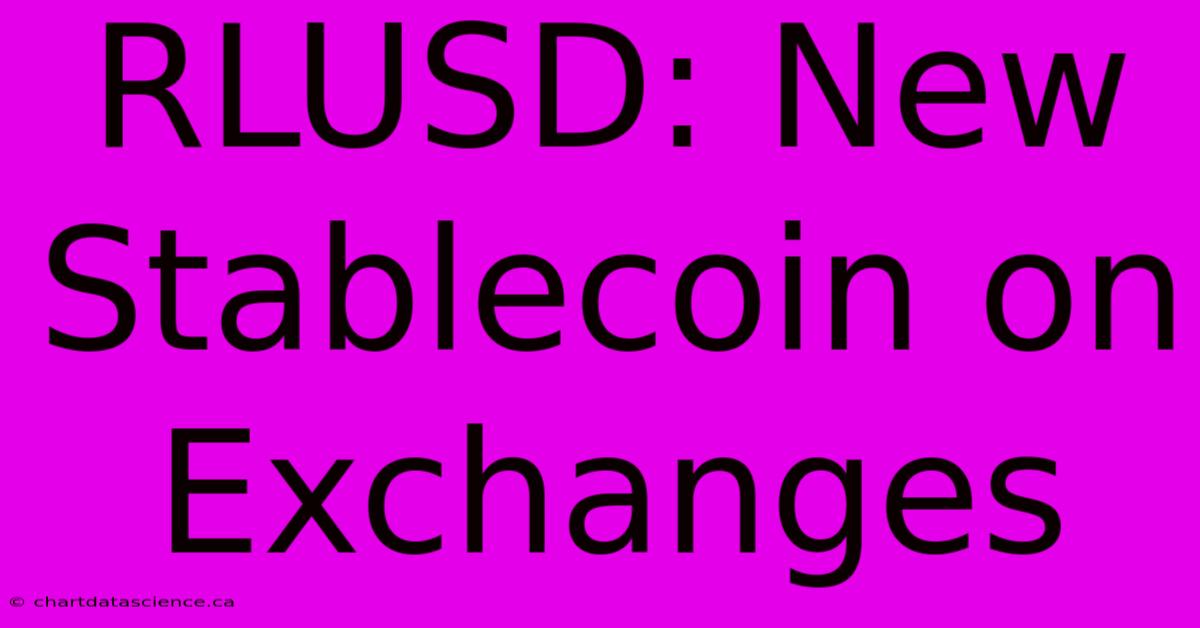 RLUSD: New Stablecoin On Exchanges