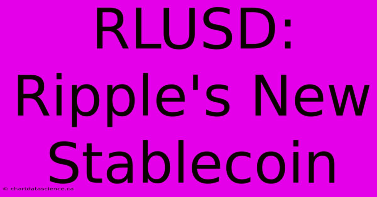 RLUSD: Ripple's New Stablecoin