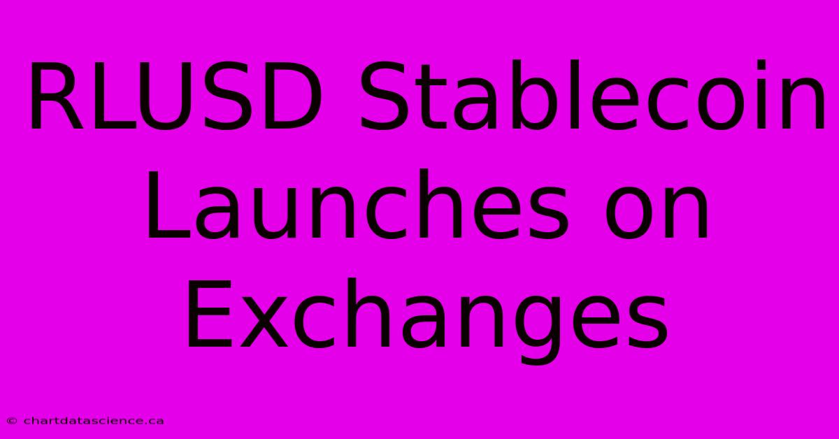 RLUSD Stablecoin Launches On Exchanges