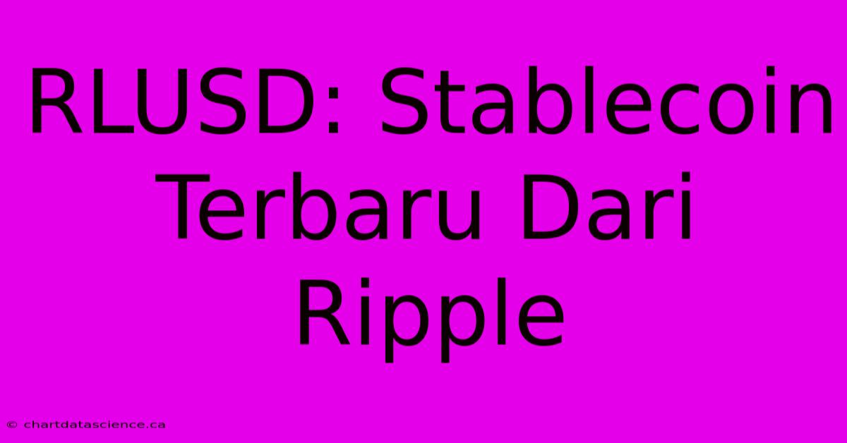 RLUSD: Stablecoin Terbaru Dari Ripple