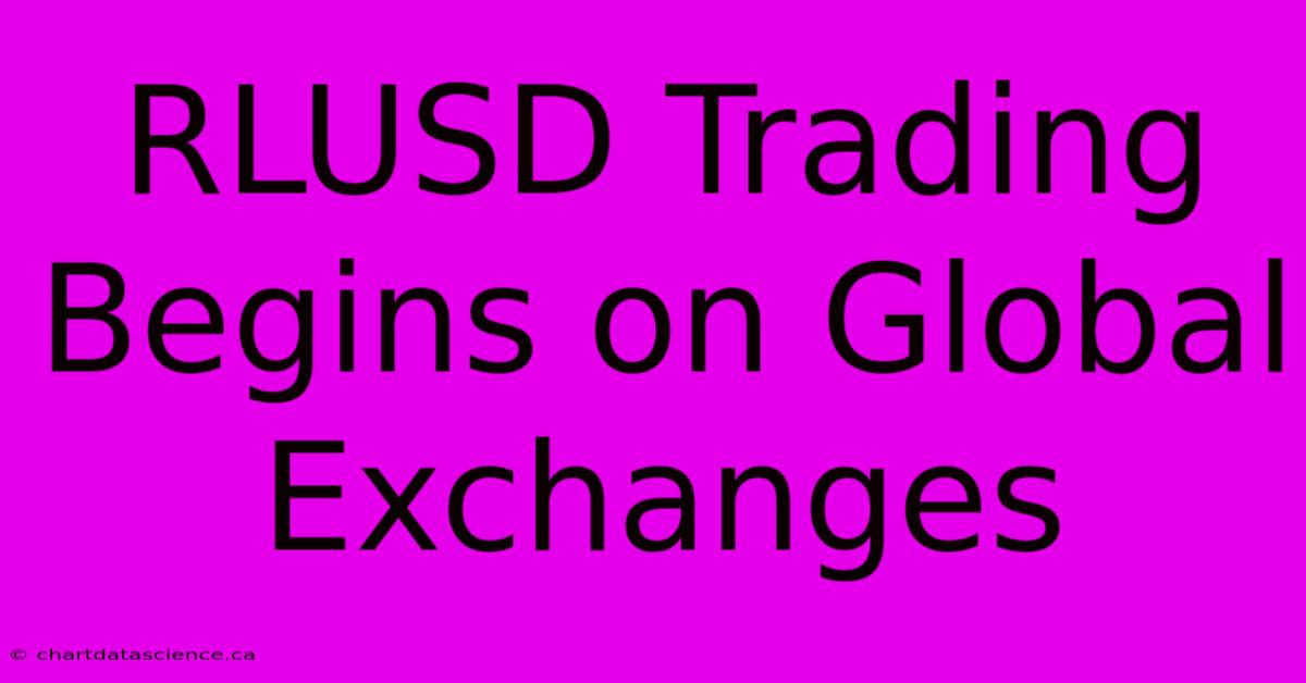 RLUSD Trading Begins On Global Exchanges