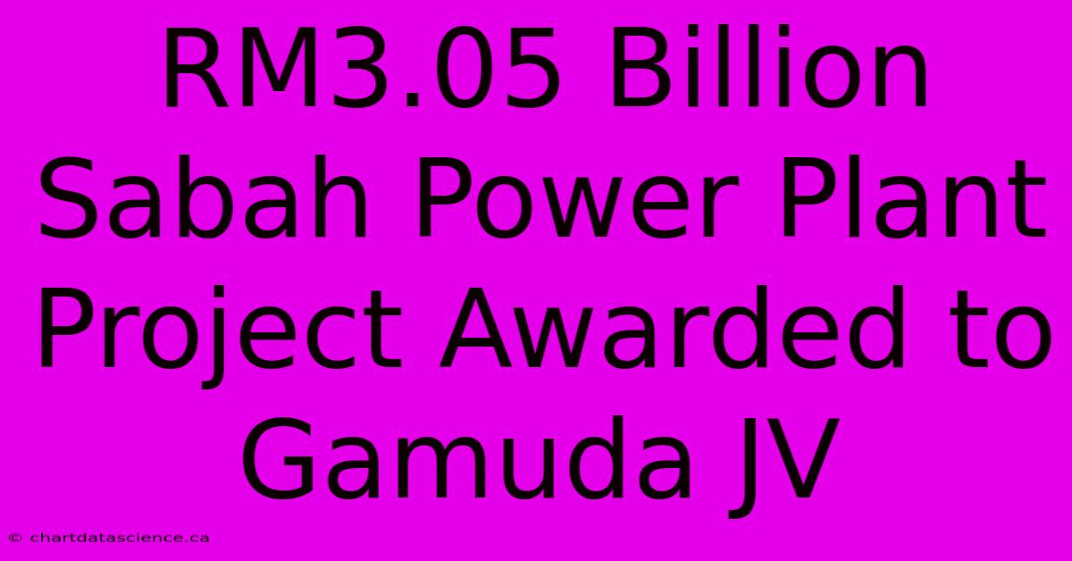 RM3.05 Billion Sabah Power Plant Project Awarded To Gamuda JV