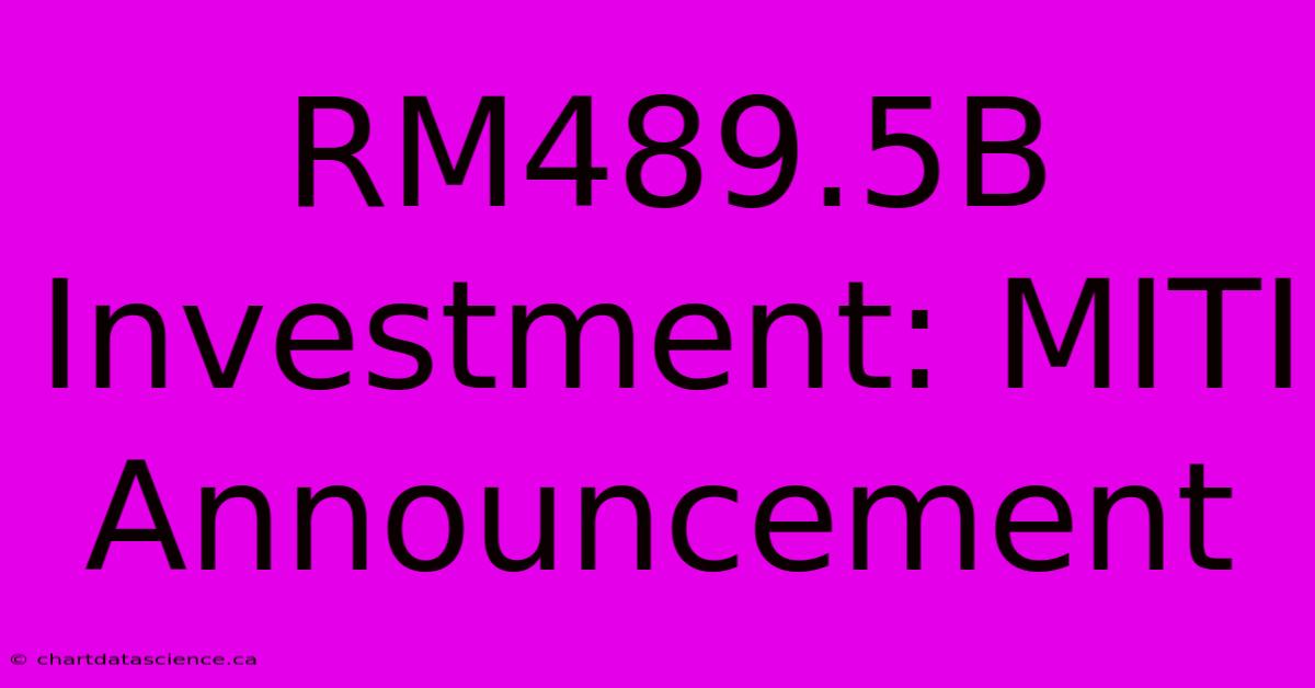 RM489.5B Investment: MITI Announcement