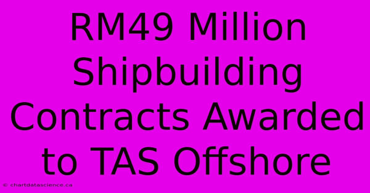 RM49 Million Shipbuilding Contracts Awarded To TAS Offshore