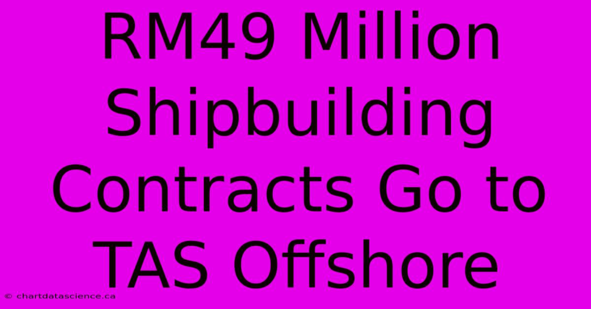 RM49 Million Shipbuilding Contracts Go To TAS Offshore