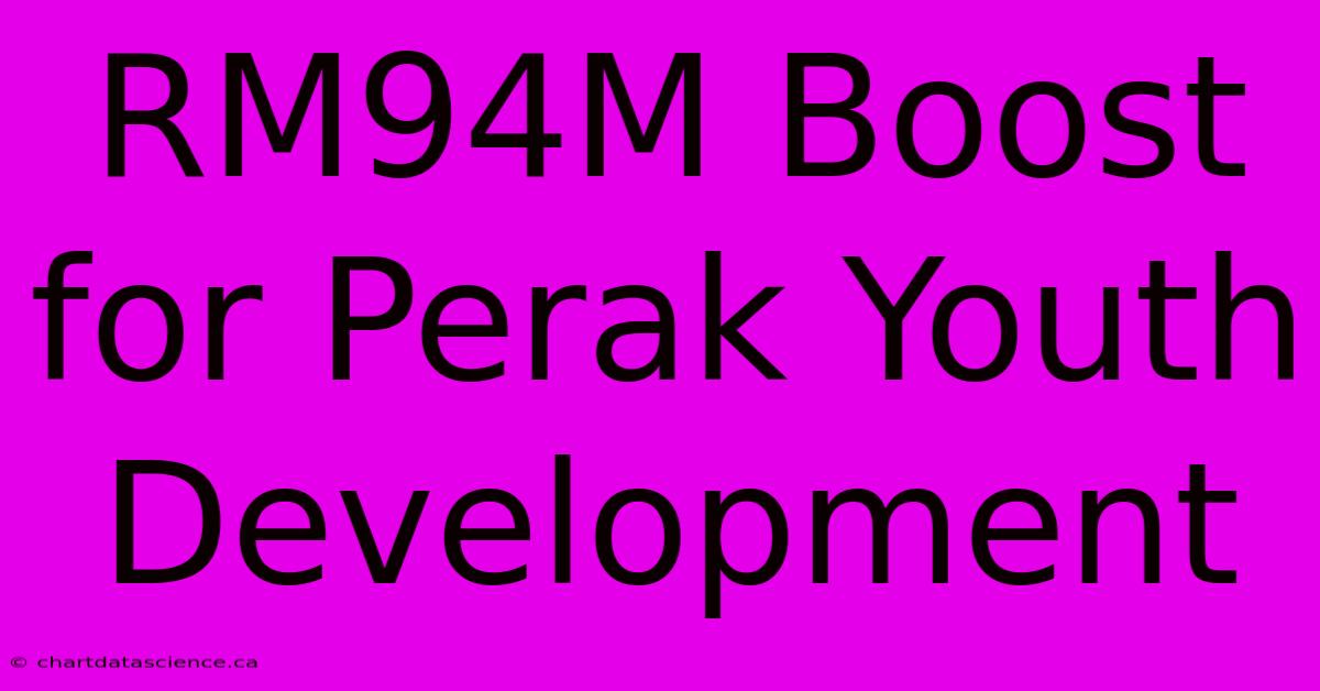 RM94M Boost For Perak Youth Development