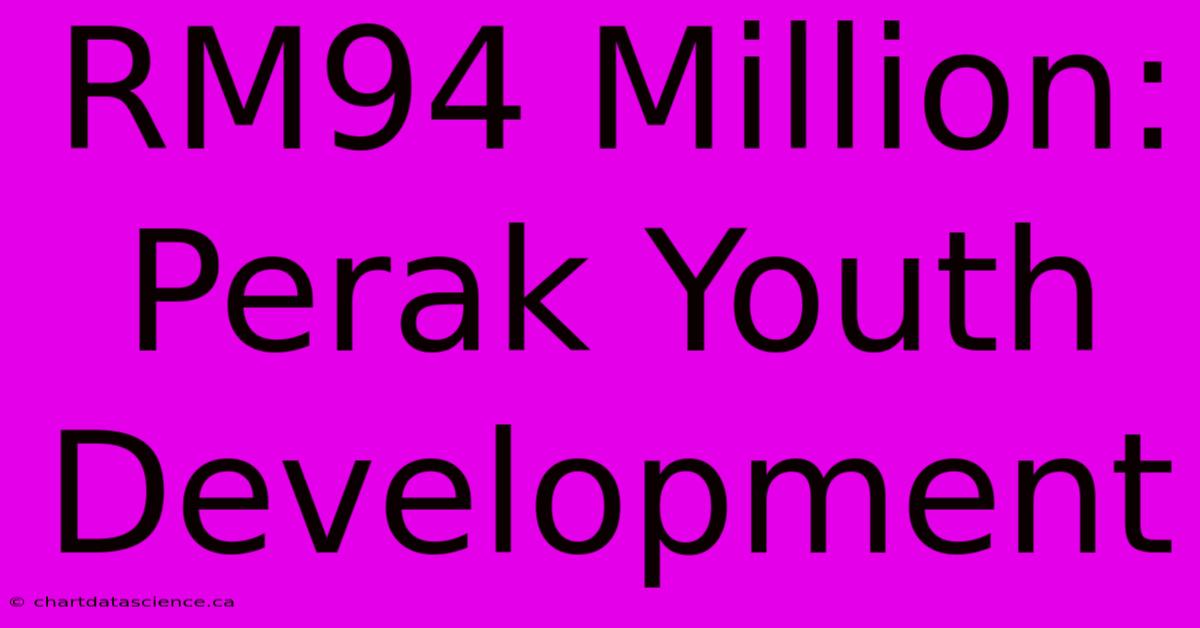 RM94 Million: Perak Youth Development