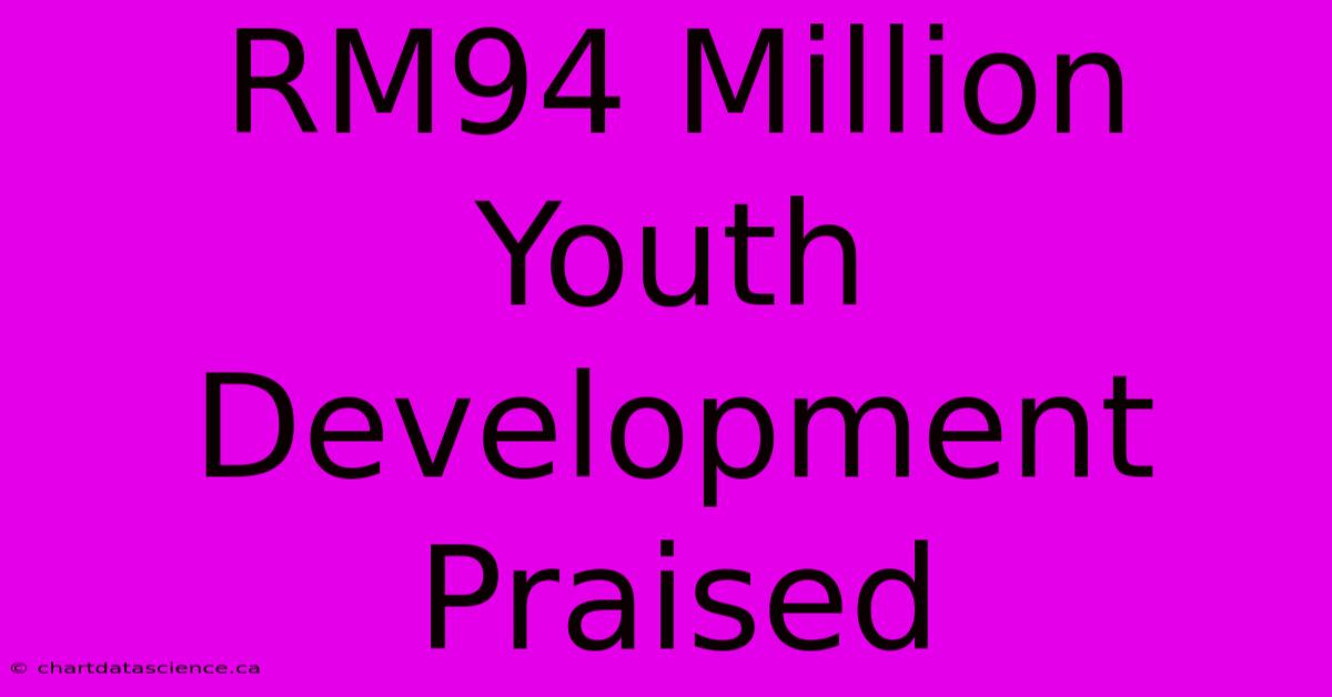 RM94 Million Youth Development Praised