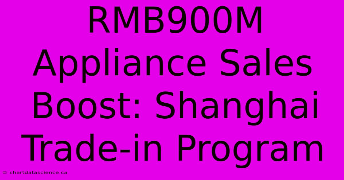 RMB900M Appliance Sales Boost: Shanghai Trade-in Program