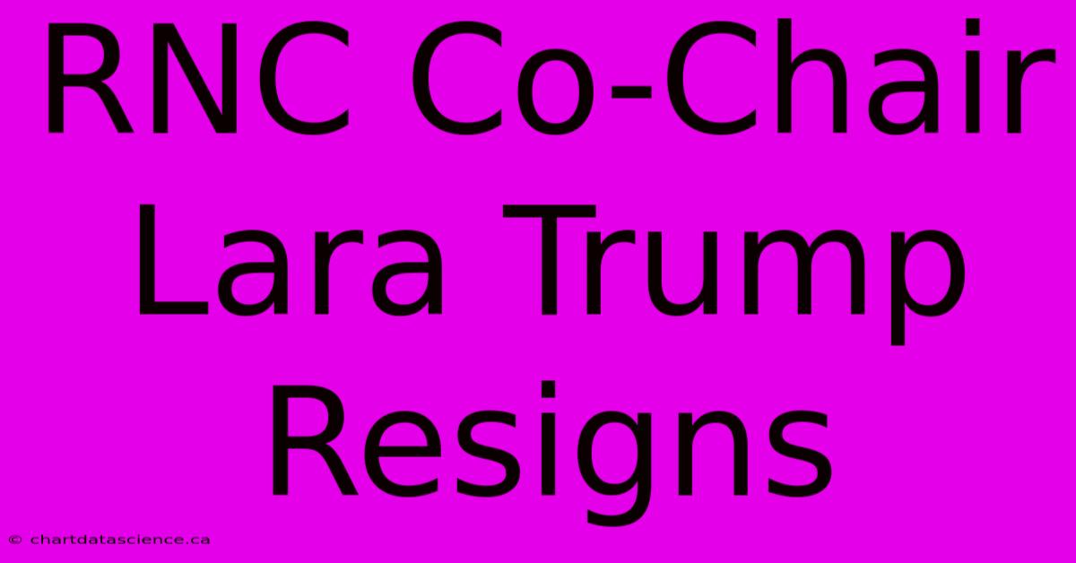 RNC Co-Chair Lara Trump Resigns