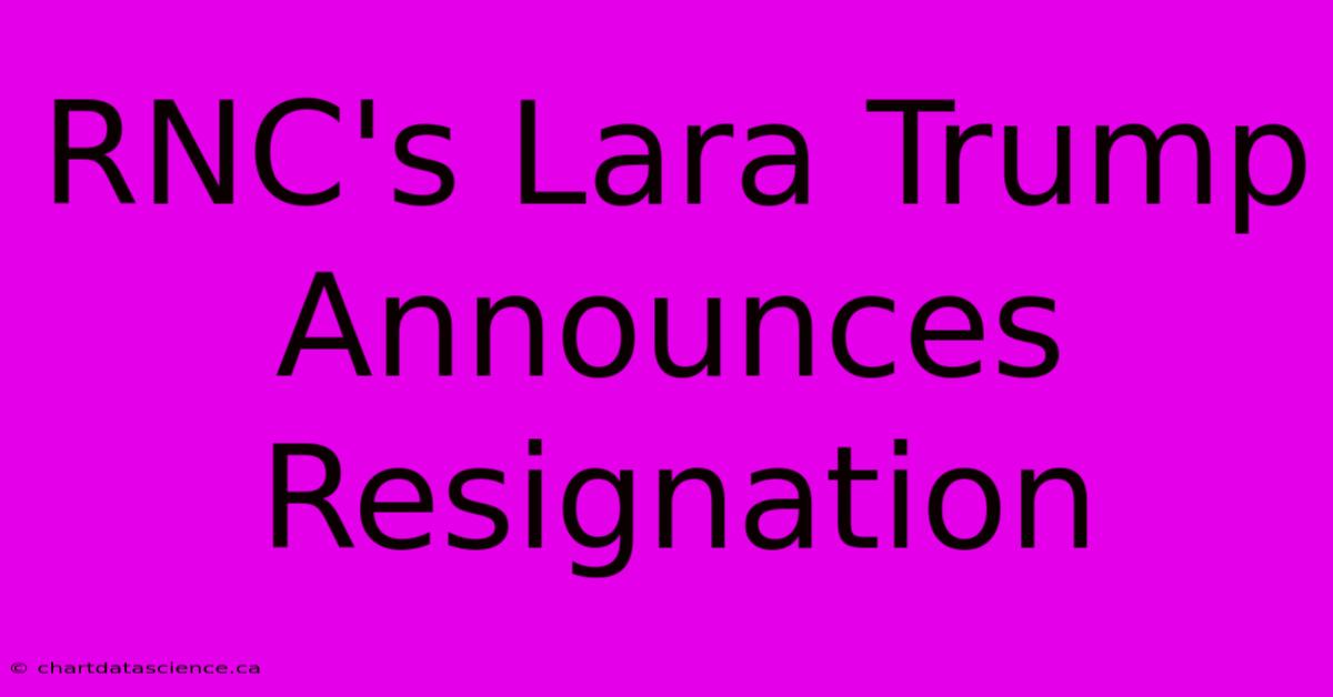 RNC's Lara Trump Announces Resignation