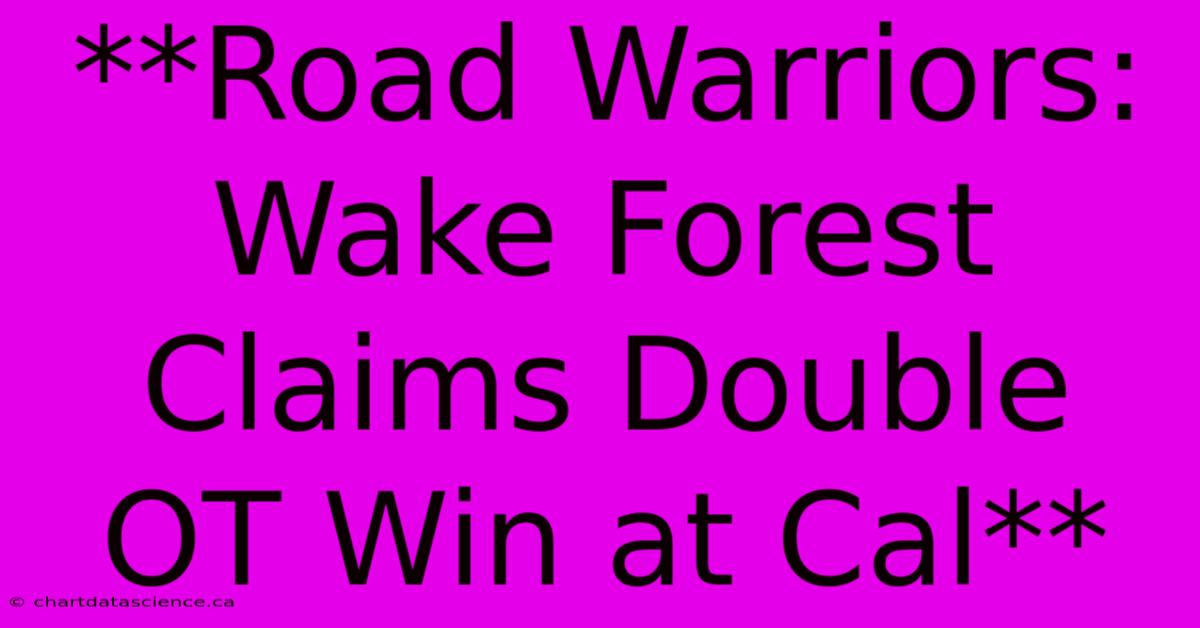 **Road Warriors: Wake Forest Claims Double OT Win At Cal** 