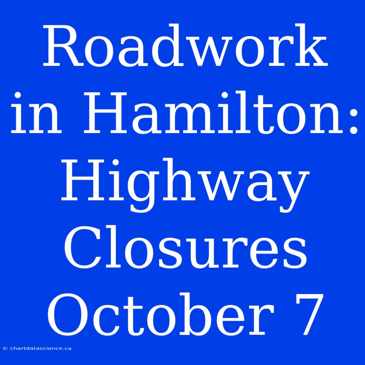 Roadwork In Hamilton: Highway Closures October 7