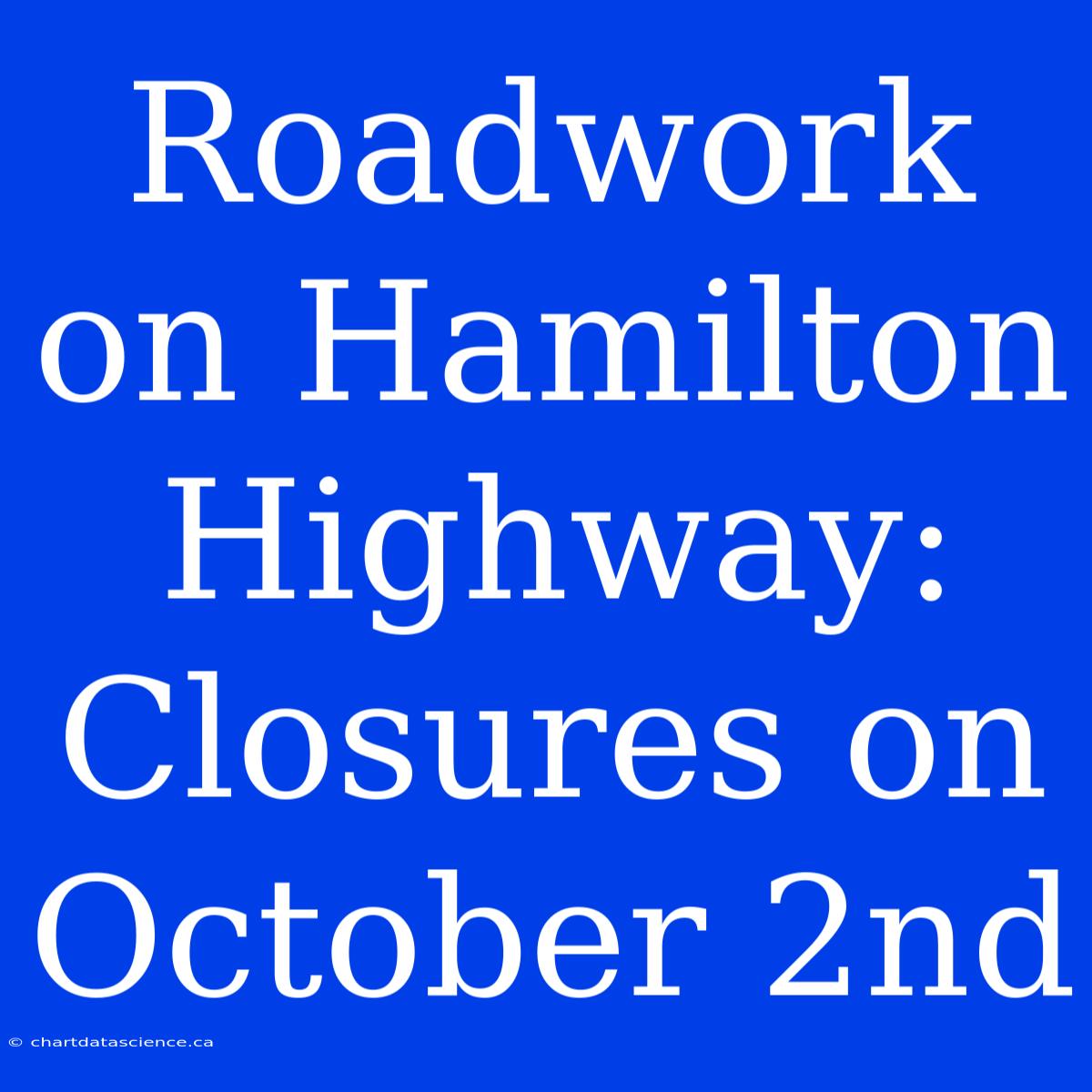 Roadwork On Hamilton Highway: Closures On October 2nd