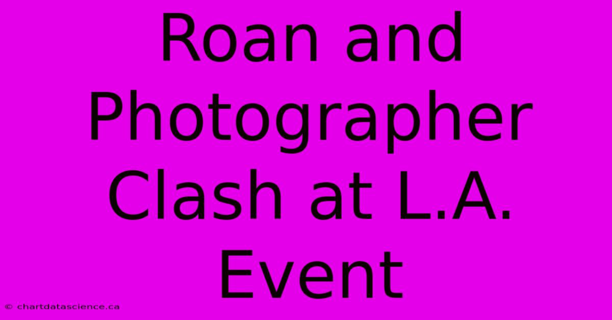 Roan And Photographer Clash At L.A. Event