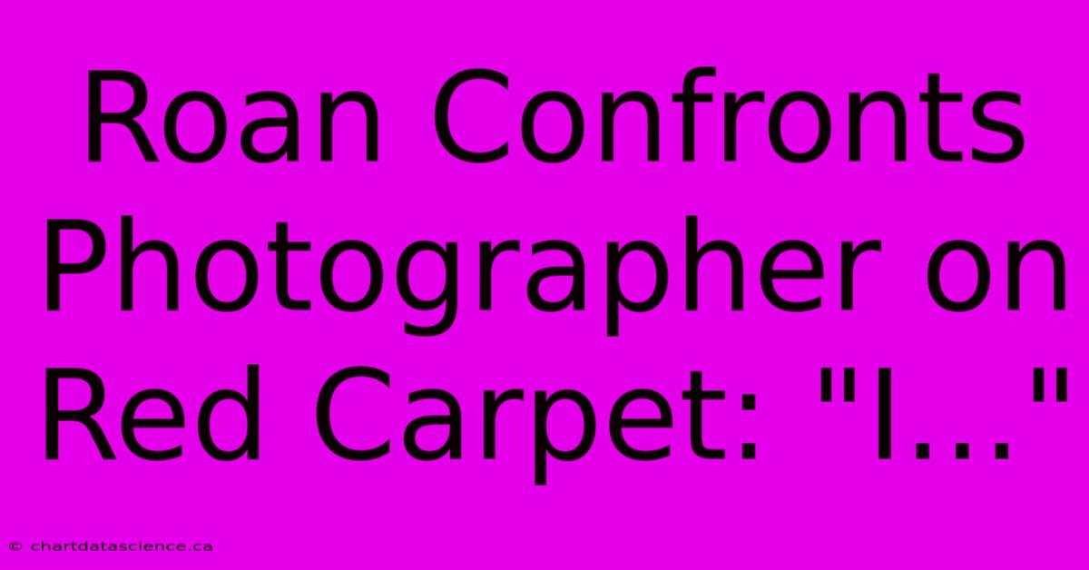 Roan Confronts Photographer On Red Carpet: 