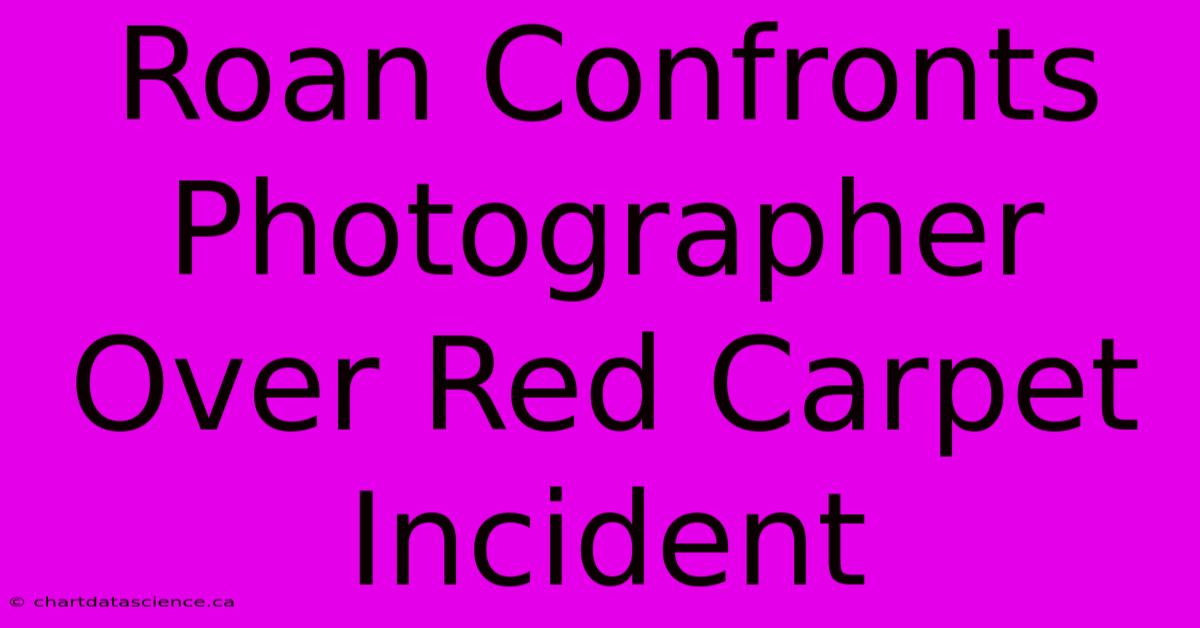 Roan Confronts Photographer Over Red Carpet Incident