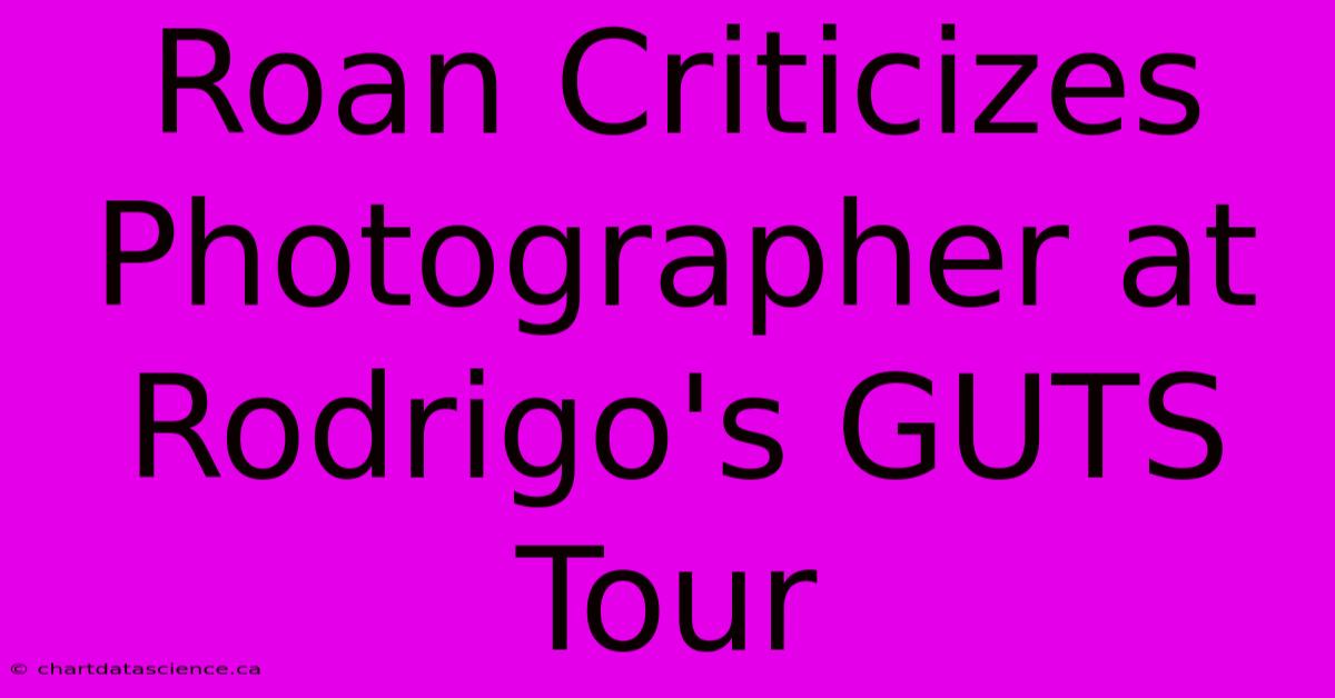 Roan Criticizes Photographer At Rodrigo's GUTS Tour