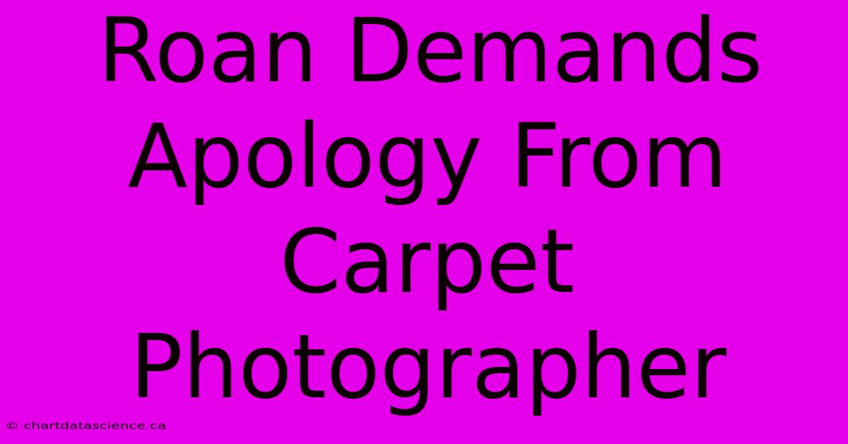 Roan Demands Apology From Carpet Photographer