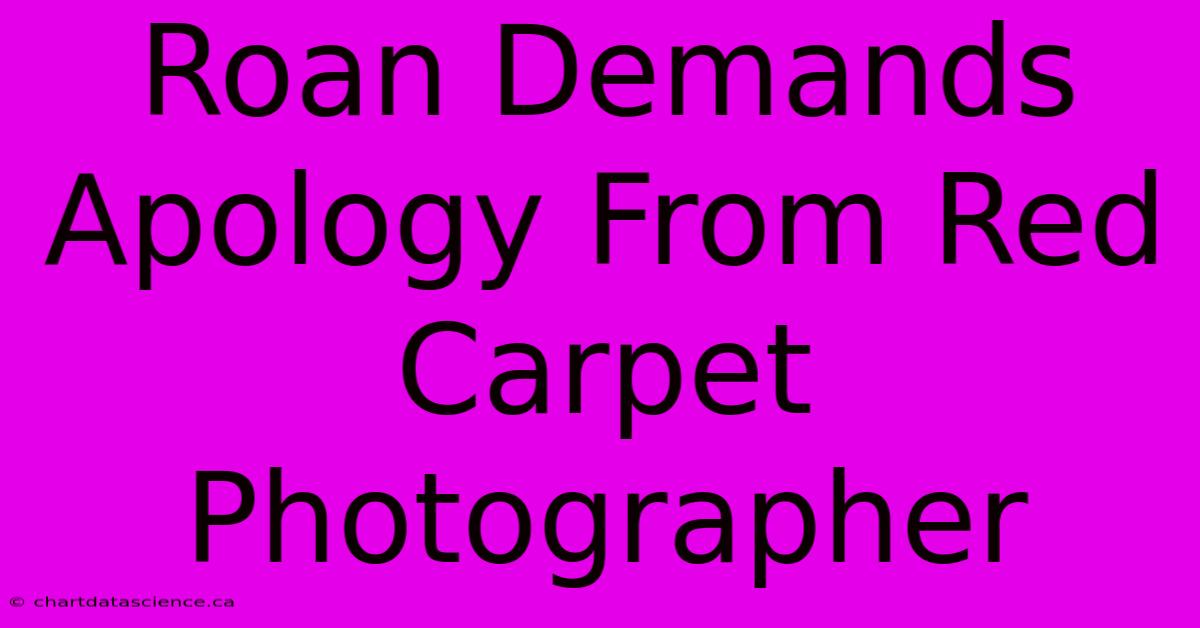 Roan Demands Apology From Red Carpet Photographer