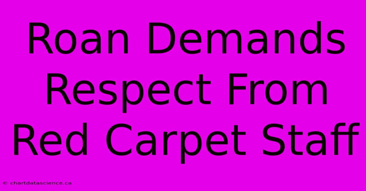 Roan Demands Respect From Red Carpet Staff 