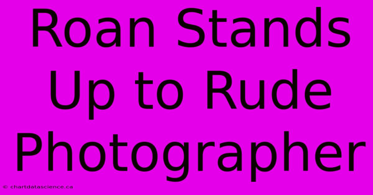 Roan Stands Up To Rude Photographer 