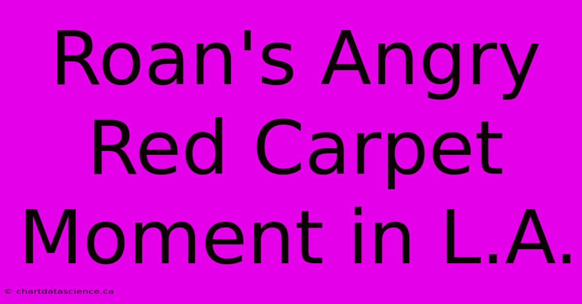 Roan's Angry Red Carpet Moment In L.A. 