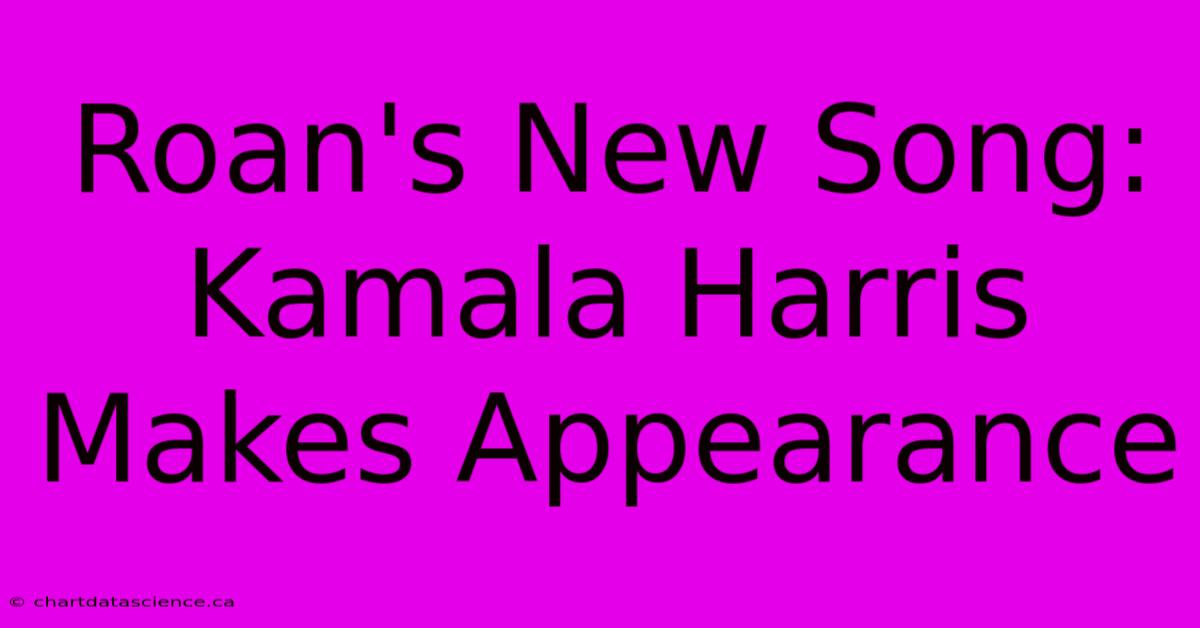 Roan's New Song: Kamala Harris Makes Appearance 