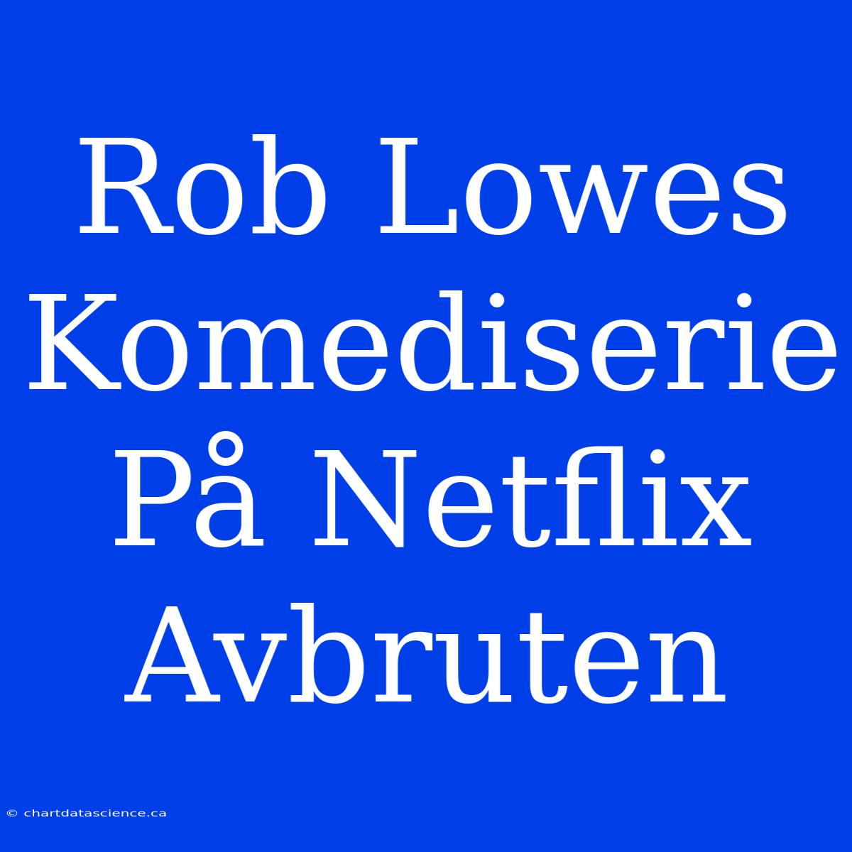 Rob Lowes Komediserie På Netflix Avbruten