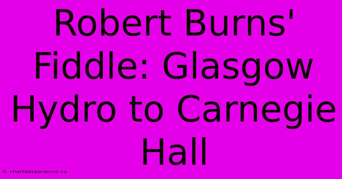 Robert Burns' Fiddle: Glasgow Hydro To Carnegie Hall