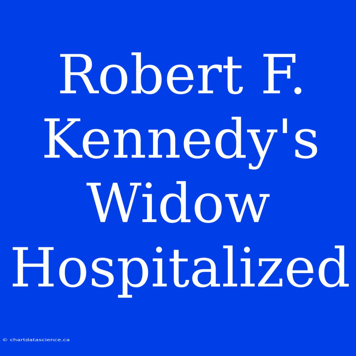 Robert F. Kennedy's Widow Hospitalized