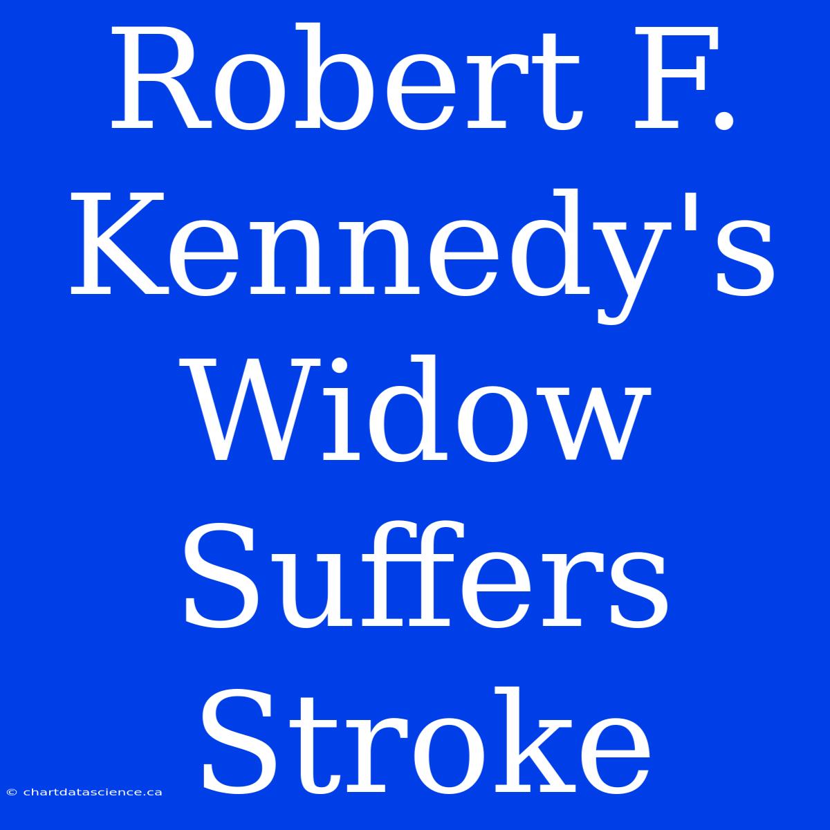 Robert F. Kennedy's Widow Suffers Stroke