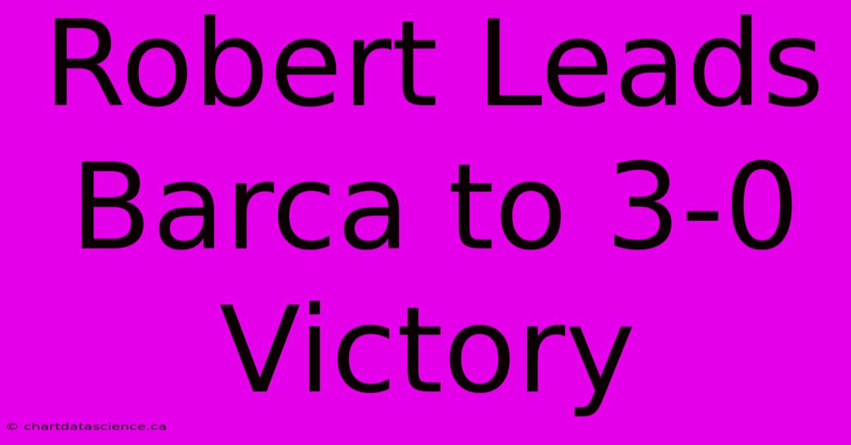 Robert Leads Barca To 3-0 Victory