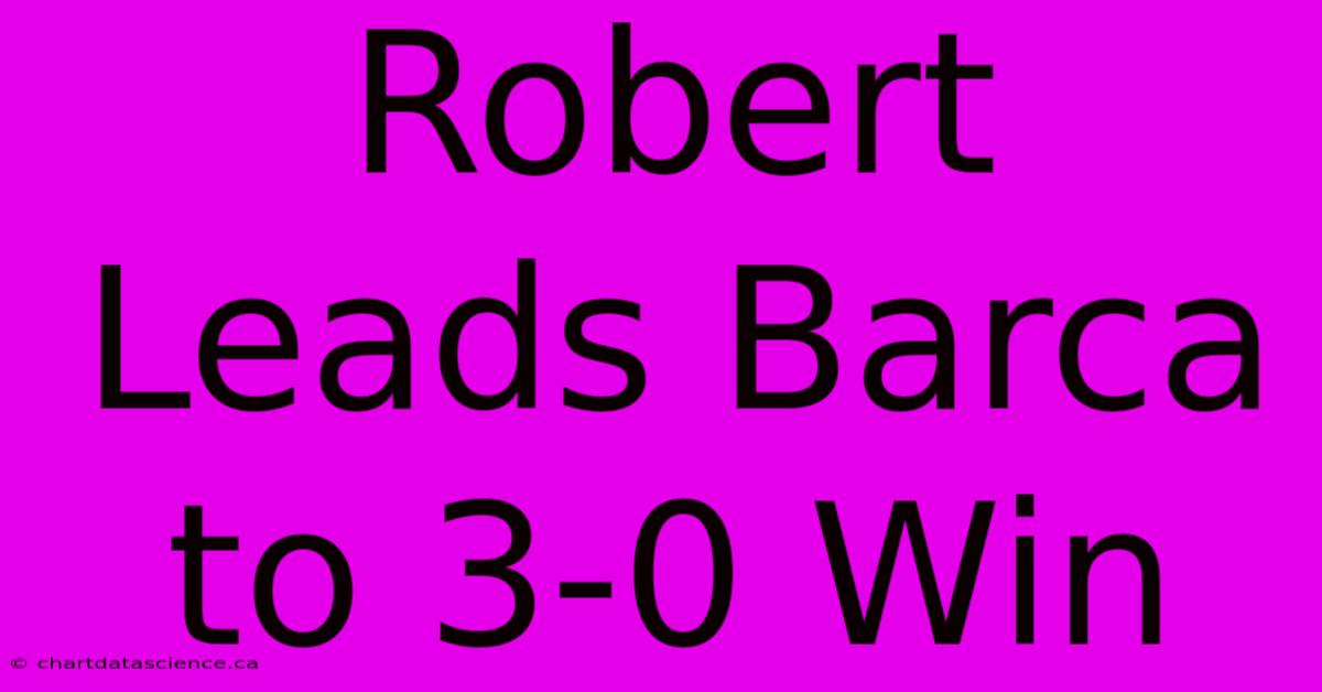 Robert Leads Barca To 3-0 Win