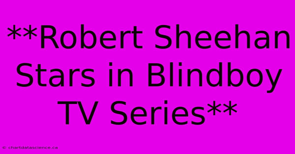 **Robert Sheehan Stars In Blindboy TV Series** 