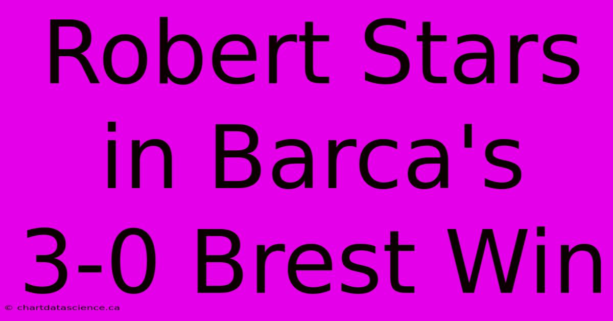 Robert Stars In Barca's 3-0 Brest Win