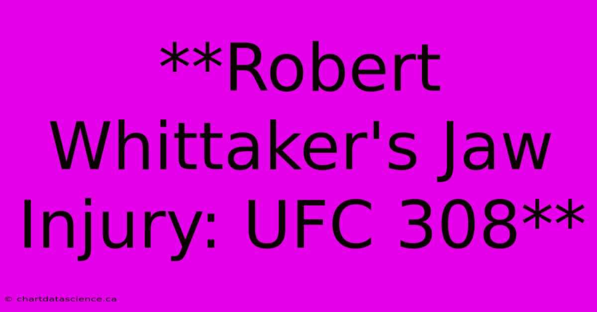 **Robert Whittaker's Jaw Injury: UFC 308**