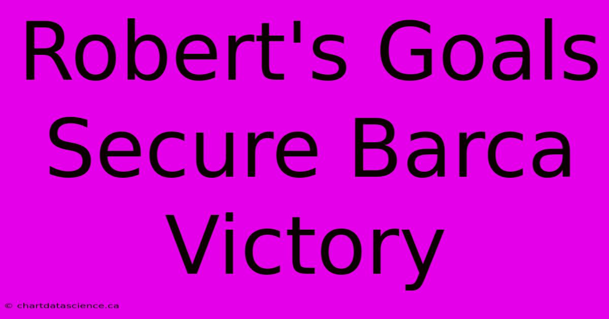 Robert's Goals Secure Barca Victory