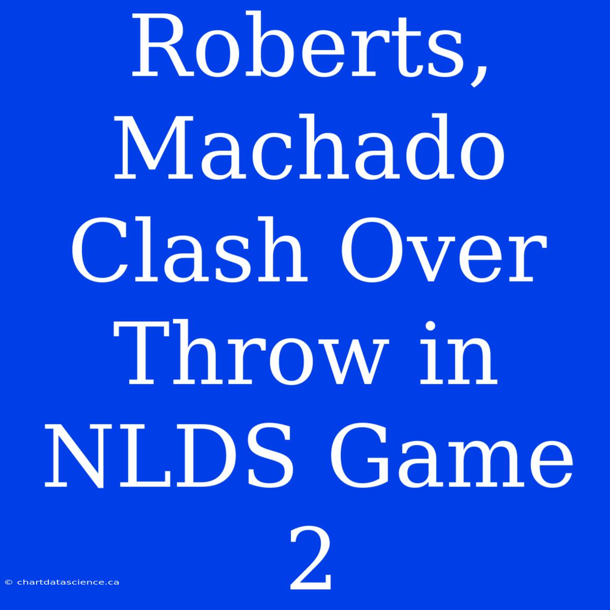 Roberts, Machado Clash Over Throw In NLDS Game 2